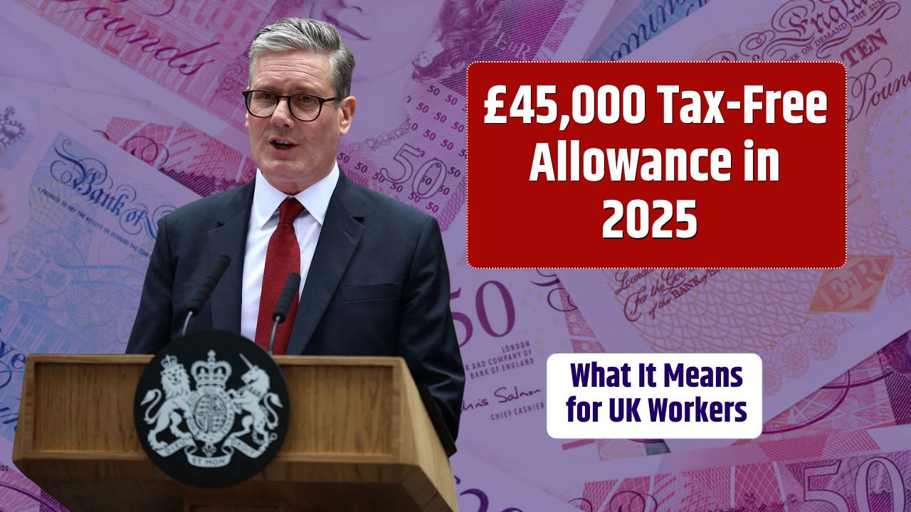 £45,000 Tax-Free Allowance in 2025 - What It Means for UK Workers